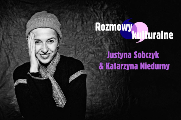 Rozmowy kulturalne: Justyna Sobczyk & Katarzyna Niedurny