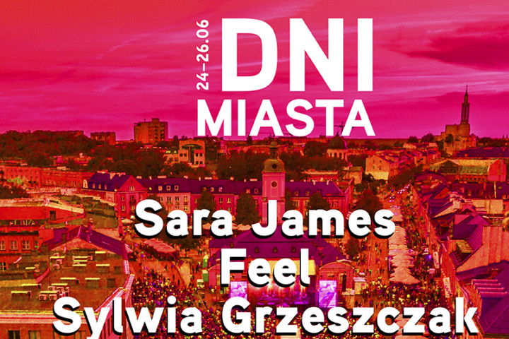 Dni Miasta Białegostoku: Sara James / Feel / Sylwia Grzeszczak
